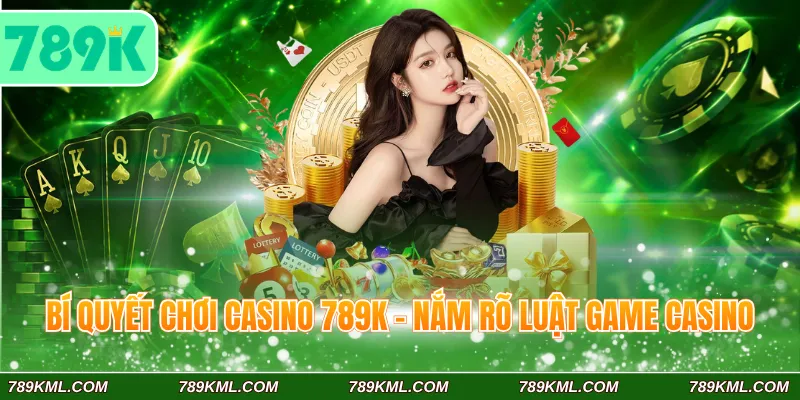 Bí quyết chơi casino 789K - Nắm rõ luật game Casino