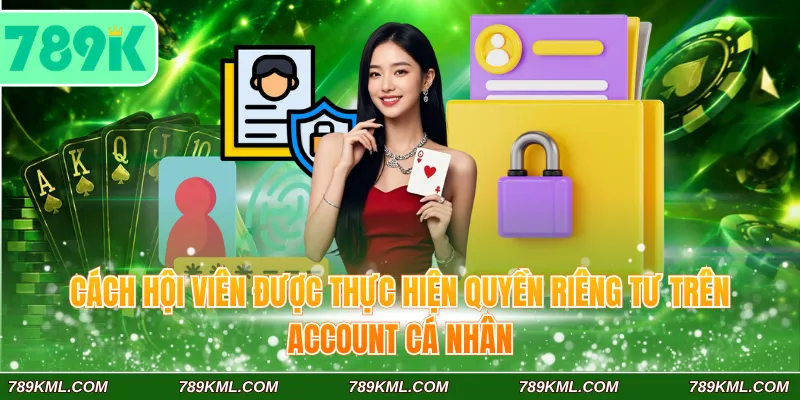 Cách hội viên được thực hiện quyền riêng tư 789K trên account cá nhân