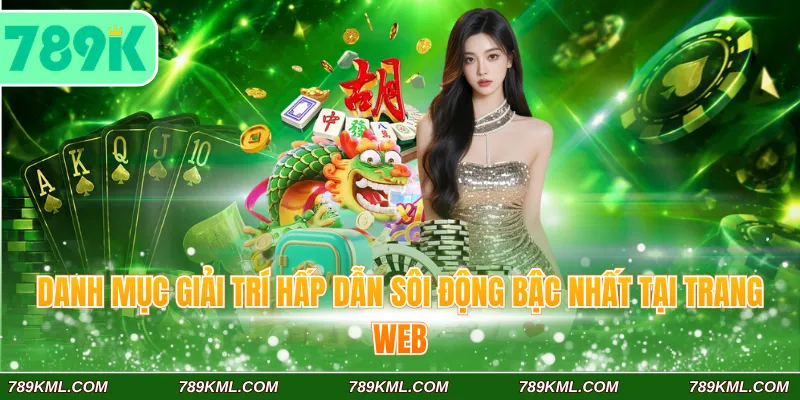 Danh mục giải trí hấp dẫn sôi động bậc nhất tại trang web