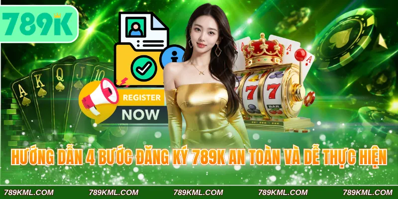 Đăng Ký 789K Hướng Dẫn Chi Tiết Cho Khách Hàng Mới 3 Hướng dẫn 4 bước đăng ký 789K an toàn và dễ thực hiện