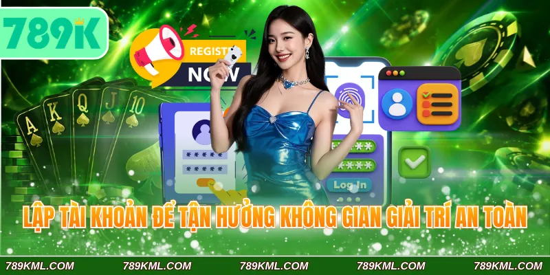 Đăng Ký 789K Hướng Dẫn Chi Tiết Cho Khách Hàng Mới 2 Lập tài khoản để tận hưởng không gian giải trí an toàn