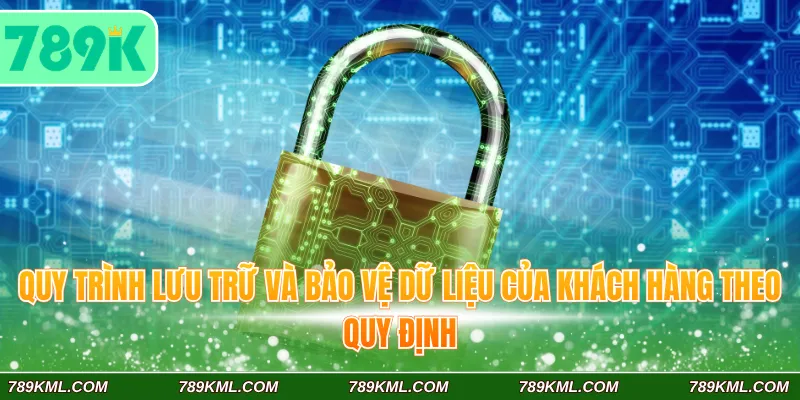 Quy trình lưu trữ và bảo vệ dữ liệu của khách hàng theo quy định