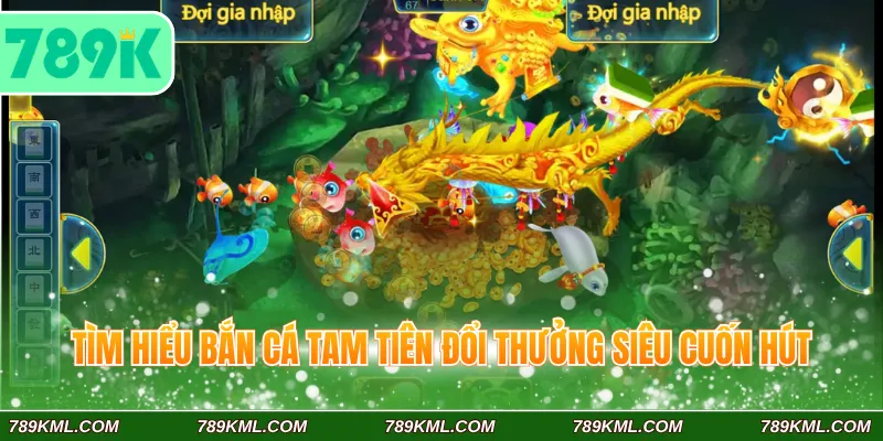 Tìm hiểu bắn cá Tam Tiên đổi thưởng siêu cuốn hút